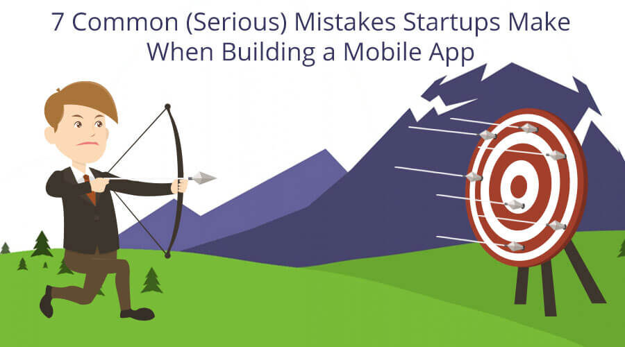 Serious Mistakes Startups Must Avoid While Building a Mobile App