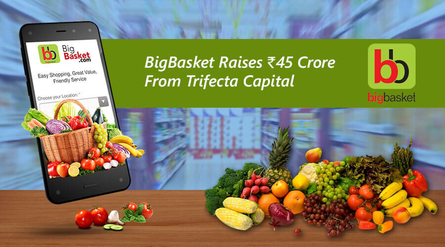 BigBasket Funded by Trifecta Capital Of Rs 45 Crore