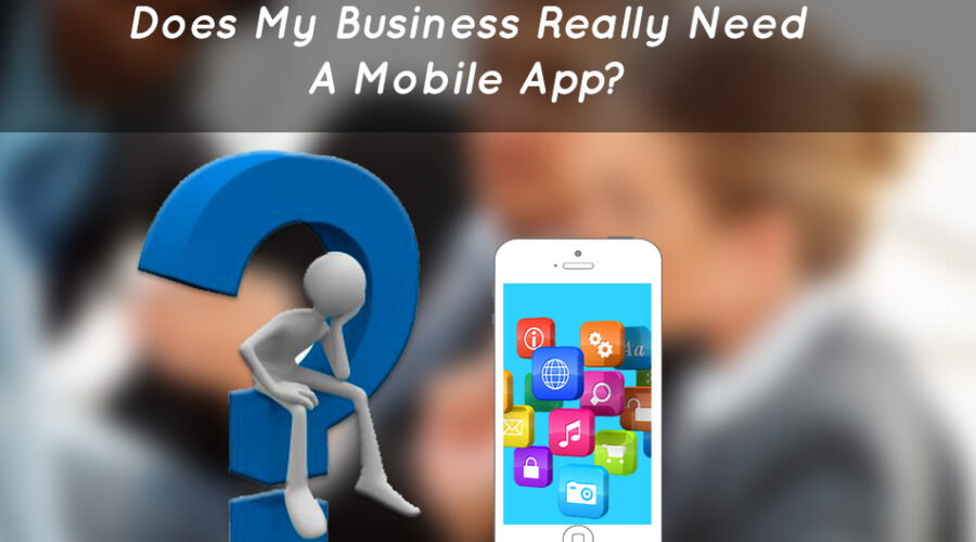 Does My Business Really Need a Mobile App?