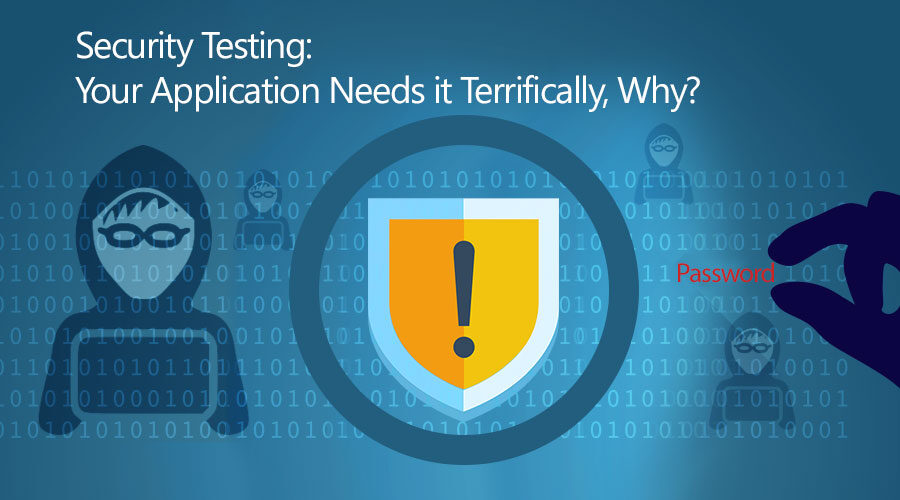 Security Testing: Your Application Needs it Terrifically, Why?