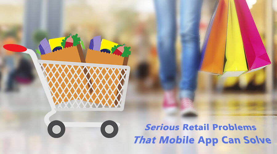 How Mobile App Can Solve Serious Retail Problems?
