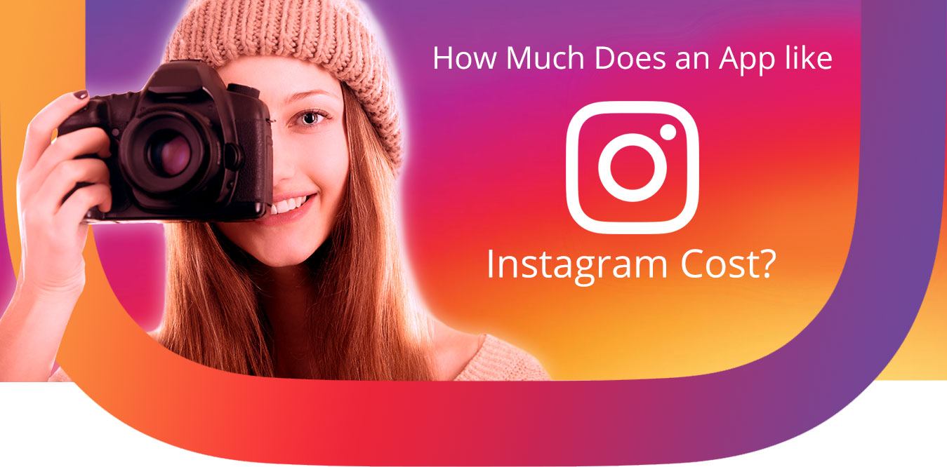 How Much Does it Cost to Develop an App like Instagram