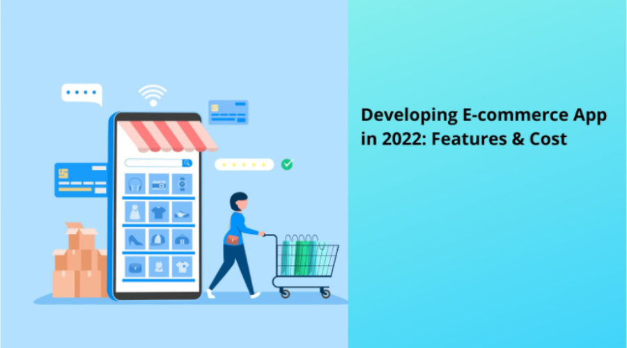 Developing E-commerce App in 2022: Features & Cost