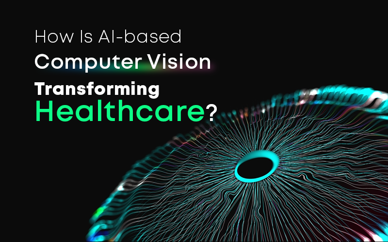 How Is AI-based Computer Vision Transforming Healthcare?