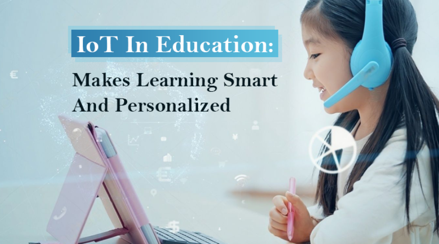 IoT In Education: Makes Learning Smart And Personalized