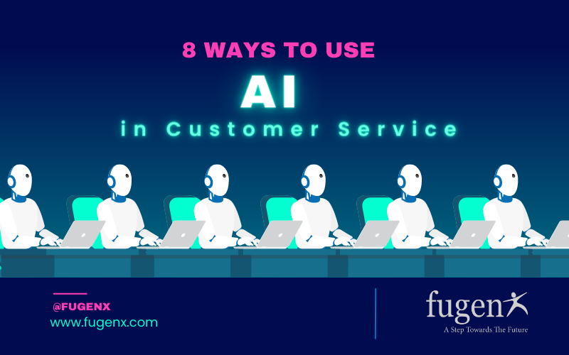 Best 8 Ways to Use AI in Customer Service | FuGenX