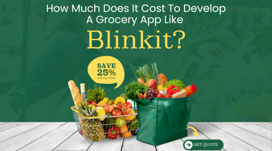 How Much Does It Cost To Develop A Grocery App Like Blinkit?