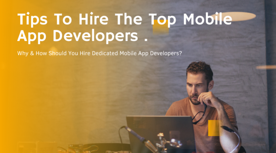 Tips To Hire The Top Mobile App Developers