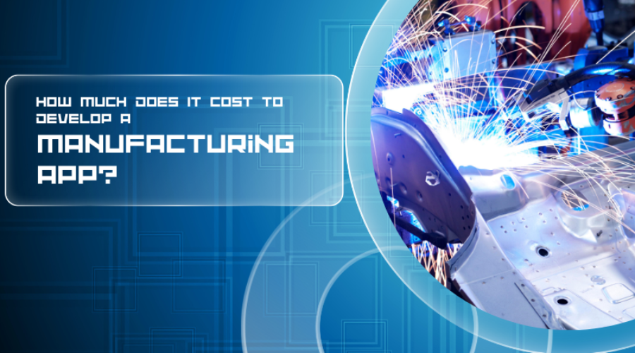 How Much Does It Cost to Develop a Manufacturing App?